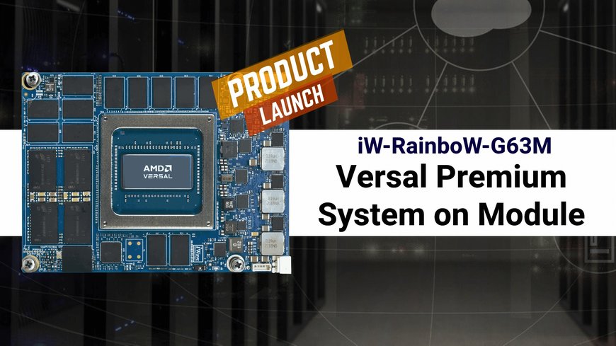 iWave Launches iW-RainboW-G63M: AMD Versal Premium System on Module Tailored for Network and Cloud Acceleration