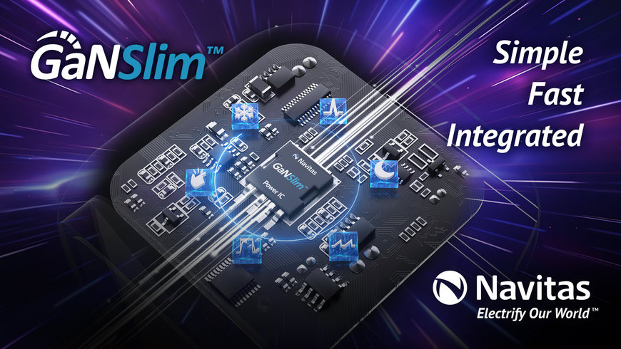 Navitas GaNSlim™ Power ICs Drive Ease-of-use, System Cost, and Energy Savings in Mobile, Consumer, and Home Appliance